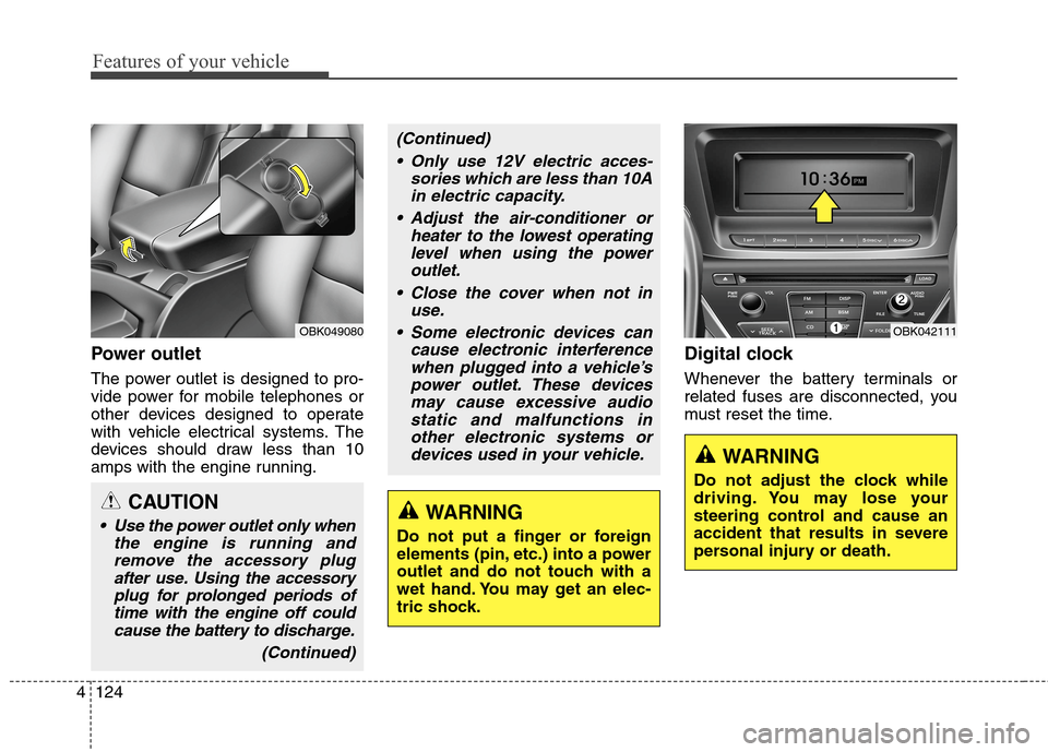 Hyundai Genesis Coupe 2015  Owners Manual Features of your vehicle
124 4
Power outlet
The power outlet is designed to pro-
vide power for mobile telephones or
other devices designed to operate
with vehicle electrical systems. The
devices shou
