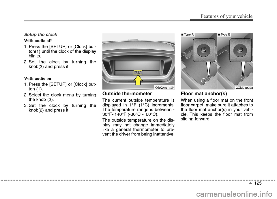 Hyundai Genesis Coupe 2015  Owners Manual 4125
Features of your vehicle
Setup the clock
With audio off
1. Press the [SETUP] or [Clock] but-
ton(1) until the clock of the display
blinks.
2. Set the clock by turning the
knob(2) and press it.
Wi