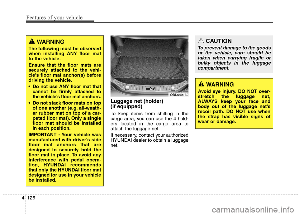 Hyundai Genesis Coupe 2015  Owners Manual Features of your vehicle
126 4
CAUTION
To prevent damage to the goods
or the vehicle, care should be
taken when carrying fragile or
bulky objects in the luggage
compartment.
WARNING
Avoid eye injury. 