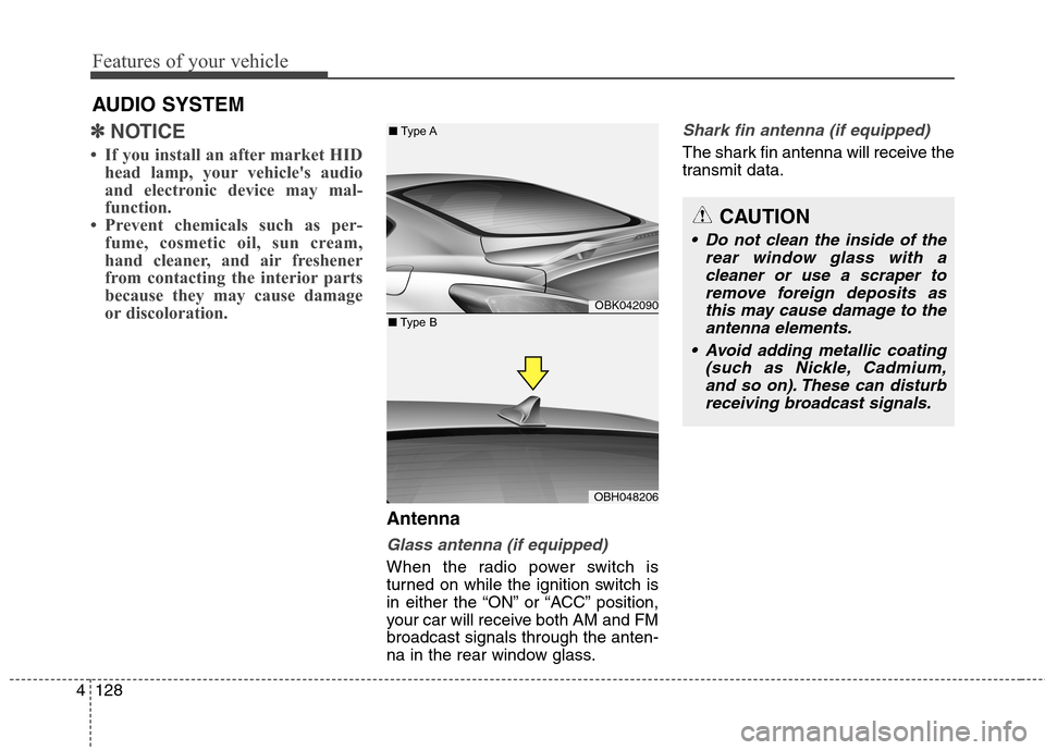 Hyundai Genesis Coupe 2015  Owners Manual Features of your vehicle
128 4
✽
✽
NOTICE 
• If you install an after market HID
head lamp, your vehicles audio
and electronic device may mal-
function.
• Prevent chemicals such as per-
fume, 