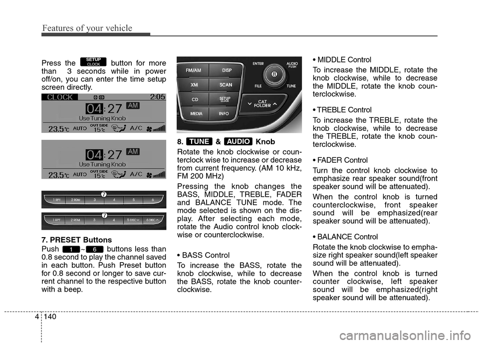 Hyundai Genesis Coupe 2015  Owners Manual Features of your vehicle
140 4
Press the  button for more
than  3 seconds while in power
off/on, you can enter the time setup
screen directly.
7. PRESET Buttons
Push  ~ buttons less than
0.8 second to