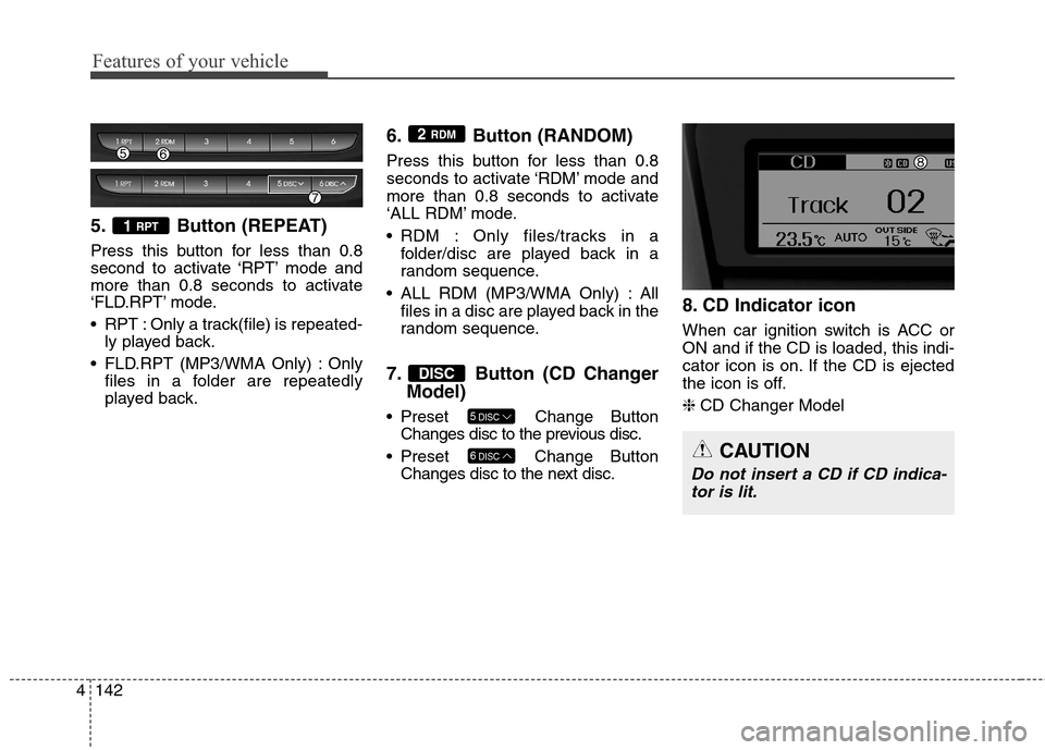 Hyundai Genesis Coupe 2015  Owners Manual Features of your vehicle
142 4
5. Button (REPEAT)
Press this button for less than 0.8
second to activate ‘RPT’ mode and
more than 0.8 seconds to activate
‘FLD.RPT’ mode.
 RPT : Only a track(fi