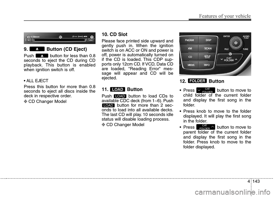 Hyundai Genesis Coupe 2015  Owners Manual 4143
Features of your vehicle
9. Button (CD Eject)
Push  button for less than 0.8
seconds to eject the CD during CD
playback. This button is enabled
when ignition switch is off.

Press this button for