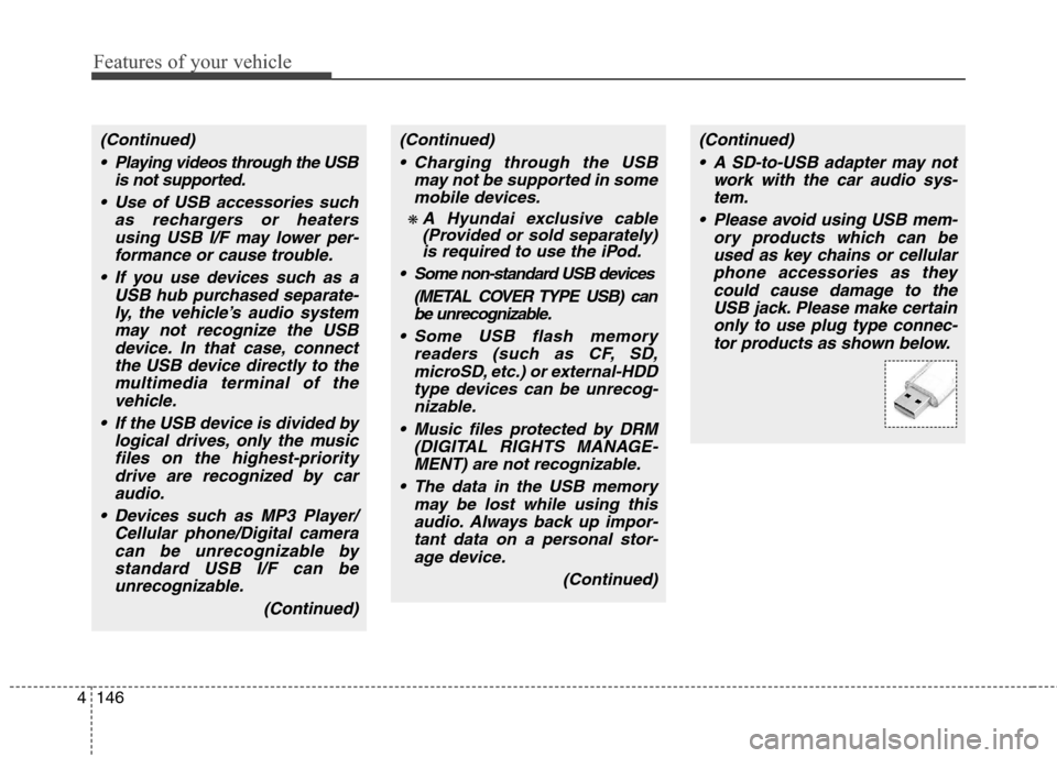 Hyundai Genesis Coupe 2015  Owners Manual Features of your vehicle
146 4
(Continued)
 Charging through the USB
may not be supported in some
mobile devices.
❋ A Hyundai exclusive cable
(Provided or sold separately)
is required to use the iPo