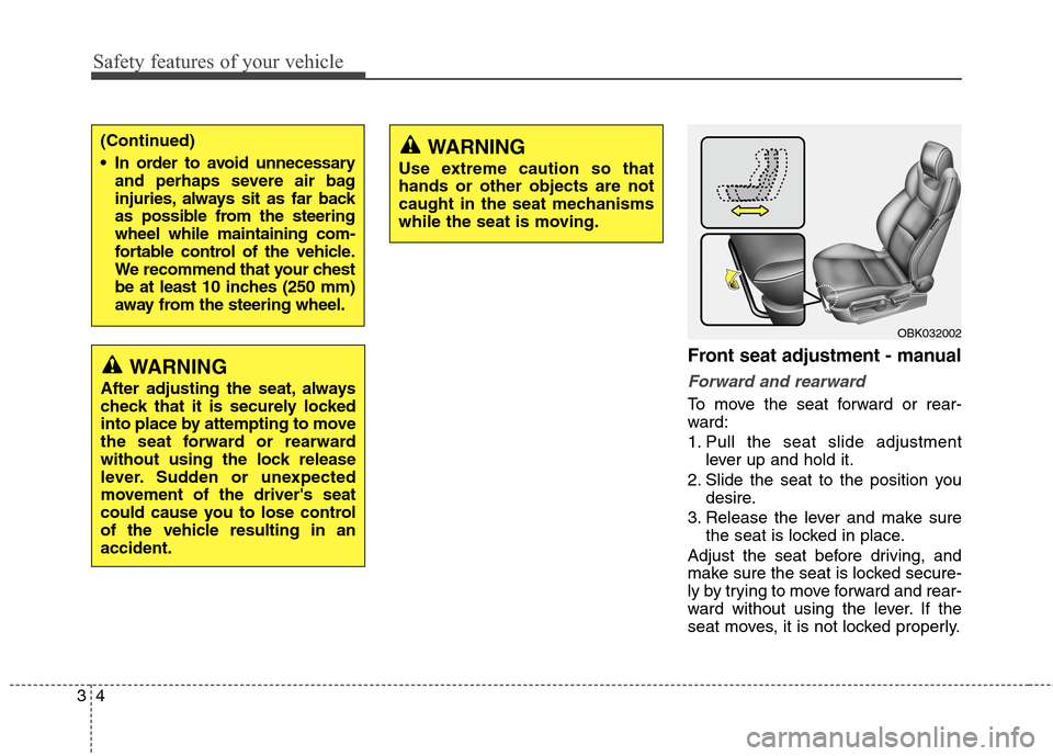 Hyundai Genesis Coupe 2015  Owners Manual Safety features of your vehicle
4 3
Front seat adjustment - manual
Forward and rearward
To move the seat forward or rear-
ward:
1. Pull the seat slide adjustment
lever up and hold it.
2. Slide the sea