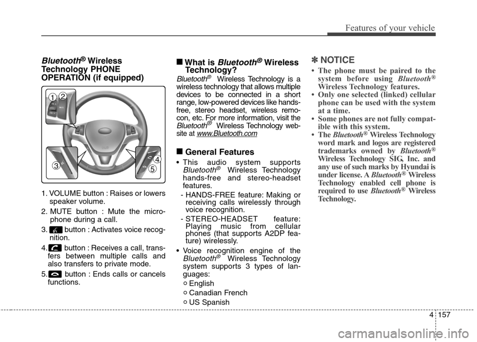 Hyundai Genesis Coupe 2015  Owners Manual 4157
Features of your vehicle
Bluetooth®Wireless
Technology PHONE 
OPERATION (if equipped)
1. VOLUME button : Raises or lowers
speaker volume.
2. MUTE button : Mute the micro-
phone during a call.
3.