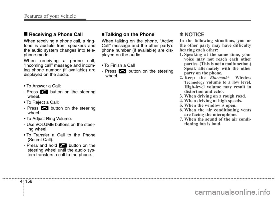 Hyundai Genesis Coupe 2015  Owners Manual Features of your vehicle
158 4
■
Receiving a Phone Call
When receiving a phone call, a ring-
tone is audible from speakers and
the audio system changes into tele-
phone mode.
When receiving a phone 