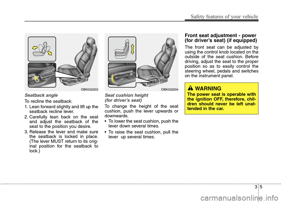 Hyundai Genesis Coupe 2015 Owners Guide 35
Safety features of your vehicle
Seatback angle
To recline the seatback:
1. Lean forward slightly and lift up the
seatback recline lever.
2. Carefully lean back on the seat
and adjust the seatback o Hyundai Genesis Coupe 2015 Owners Guide 35
Safety features of your vehicle
Seatback angle
To recline the seatback:
1. Lean forward slightly and lift up the
seatback recline lever.
2. Carefully lean back on the seat
and adjust the seatback o