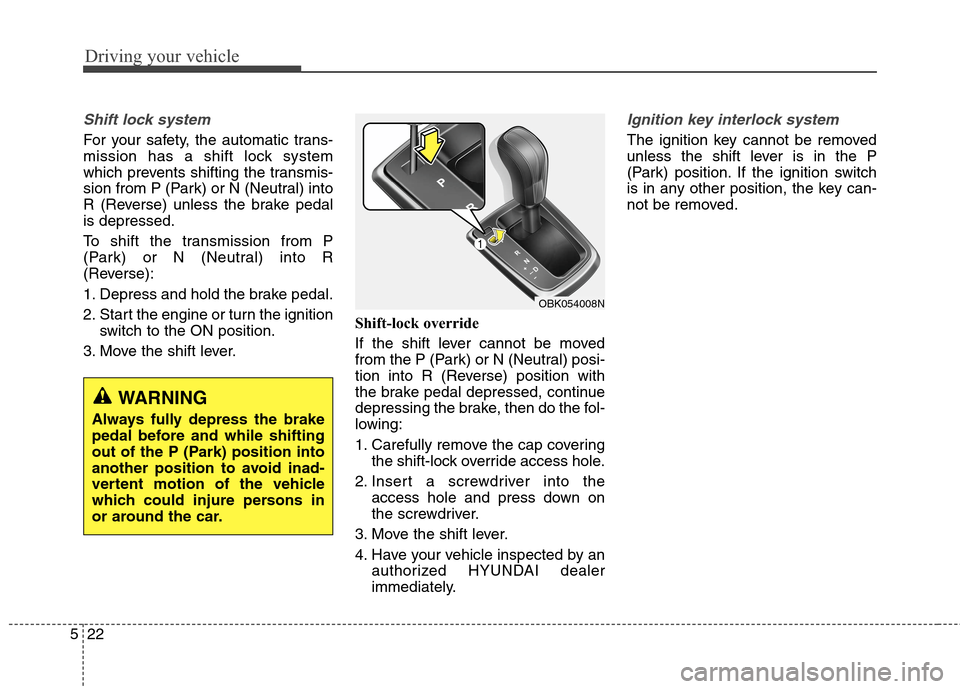 Hyundai Genesis Coupe 2015  Owners Manual Driving your vehicle
22 5
Shift lock system 
For your safety, the automatic trans-
mission has a shift lock system
which prevents shifting the transmis-
sion from P (Park) or N (Neutral) into
R (Rever