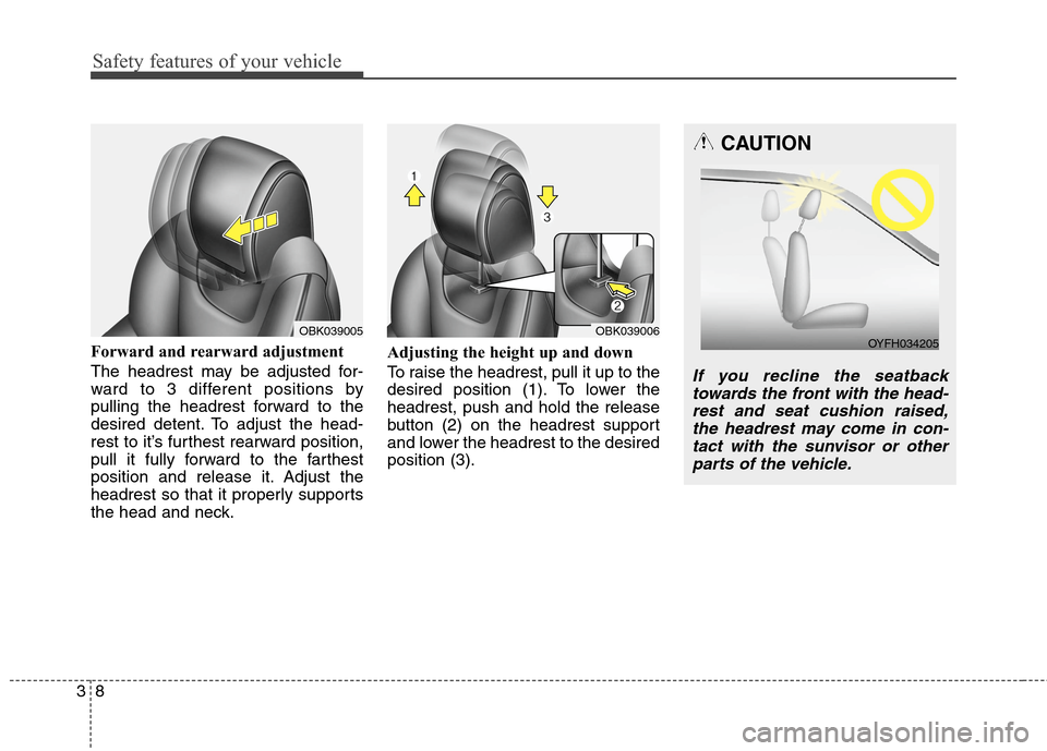 Hyundai Genesis Coupe 2015  Owners Manual Safety features of your vehicle
8 3
Forward and rearward adjustment 
The headrest may be adjusted for-
ward to 3 different positions by
pulling the headrest forward to the
desired detent. To adjust th