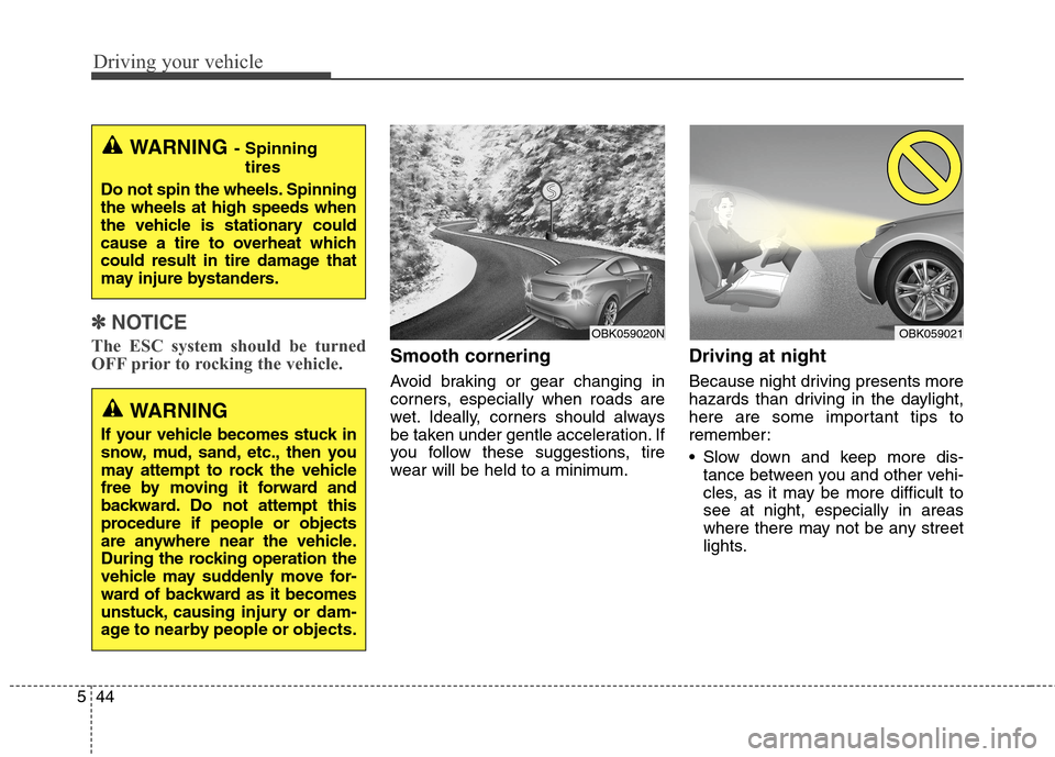 Hyundai Genesis Coupe 2015  Owners Manual Driving your vehicle
44 5
✽
✽
NOTICE
The ESC system should be turned
OFF prior to rocking the vehicle.Smooth cornering
Avoid braking or gear changing in
corners, especially when roads are
wet. Ide