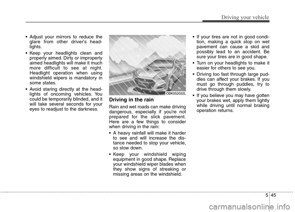 Hyundai Genesis Coupe 2015  Owners Manual 545
Driving your vehicle
 Adjust your mirrors to reduce the
glare from other drivers head-
lights.
 Keep your headlights clean and
properly aimed. Dirty or improperly
aimed headlights will make it mu