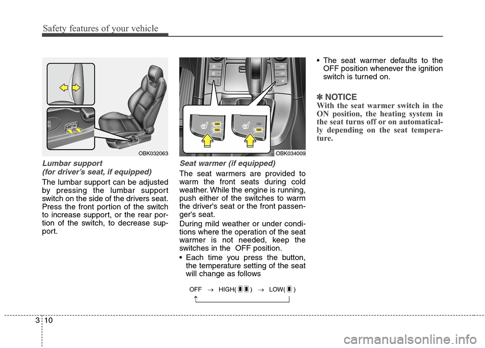 Hyundai Genesis Coupe 2015 Owners Guide Safety features of your vehicle
10 3
Lumbar support 
(for driver’s seat, if equipped)
The lumbar support can be adjusted
by pressing the lumbar support
switch on the side of the drivers seat.
Press 