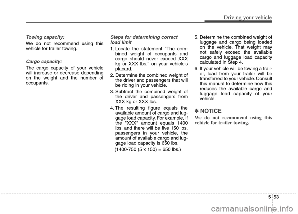 Hyundai Genesis Coupe 2015 Owners Guide 553
Driving your vehicle
Towing capacity:
We do not recommend using this
vehicle for trailer towing.
Cargo capacity:
The cargo capacity of your vehicle
will increase or decrease depending
on the weigh Hyundai Genesis Coupe 2015 Owners Guide 553
Driving your vehicle
Towing capacity:
We do not recommend using this
vehicle for trailer towing.
Cargo capacity:
The cargo capacity of your vehicle
will increase or decrease depending
on the weigh