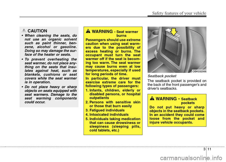 Hyundai Genesis Coupe 2015  Owners Manual 311
Safety features of your vehicle
Seatback pocket
The seatback pocket is provided on
the back of the front passenger’s and
driver’s seatbacks.
WARNING- Seat warmer
burns
Passengers should use ex
