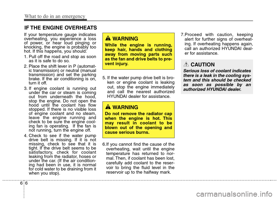 Hyundai Genesis Coupe 2015  Owners Manual What to do in an emergency
6 6
IF THE ENGINE OVERHEATS
If your temperature gauge indicates
overheating, you experience a loss
of power, or hear loud pinging or
knocking, the engine is probably too
hot