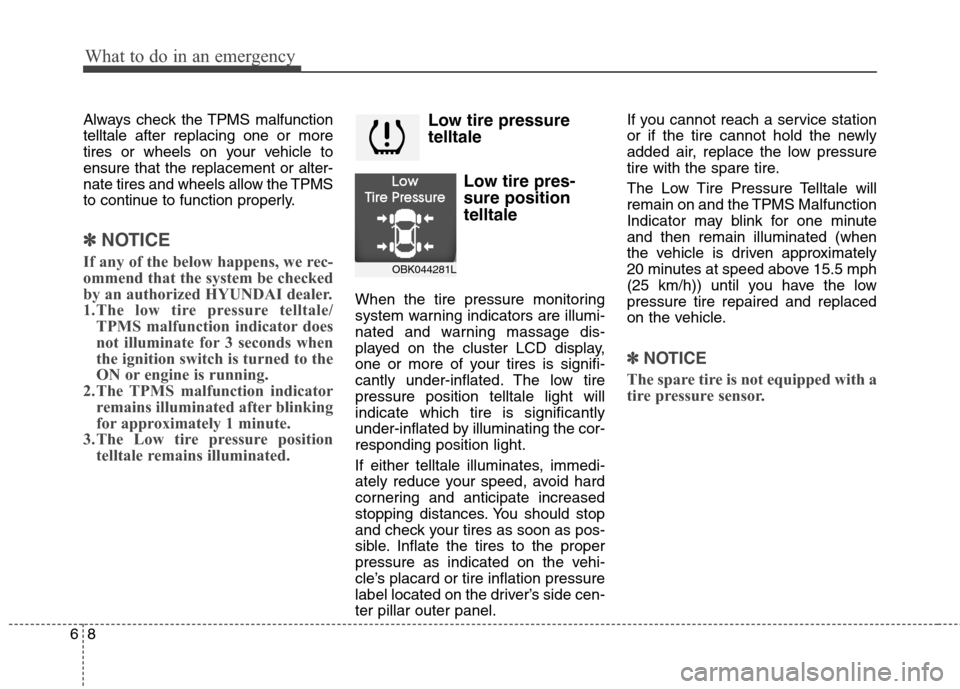 Hyundai Genesis Coupe 2015  Owners Manual What to do in an emergency
8 6
Always check the TPMS malfunction
telltale after replacing one or more
tires or wheels on your vehicle to
ensure that the replacement or alter-
nate tires and wheels all