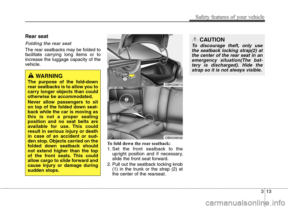 Hyundai Genesis Coupe 2015 Owners Guide 313
Safety features of your vehicle
Rear seat
Folding the rear seat
The rear seatbacks may be folded to
facilitate carrying long items or to
increase the luggage capacity of the
vehicle.
To fold down 