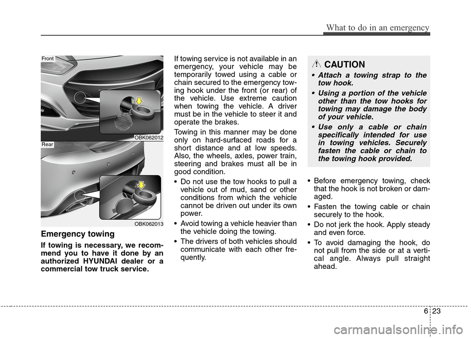 Hyundai Genesis Coupe 2015  Owners Manual 623
What to do in an emergency
Emergency towing
If towing is necessary, we recom-
mend you to have it done by an
authorized HYUNDAI dealer or a
commercial tow truck service.If towing service is not av