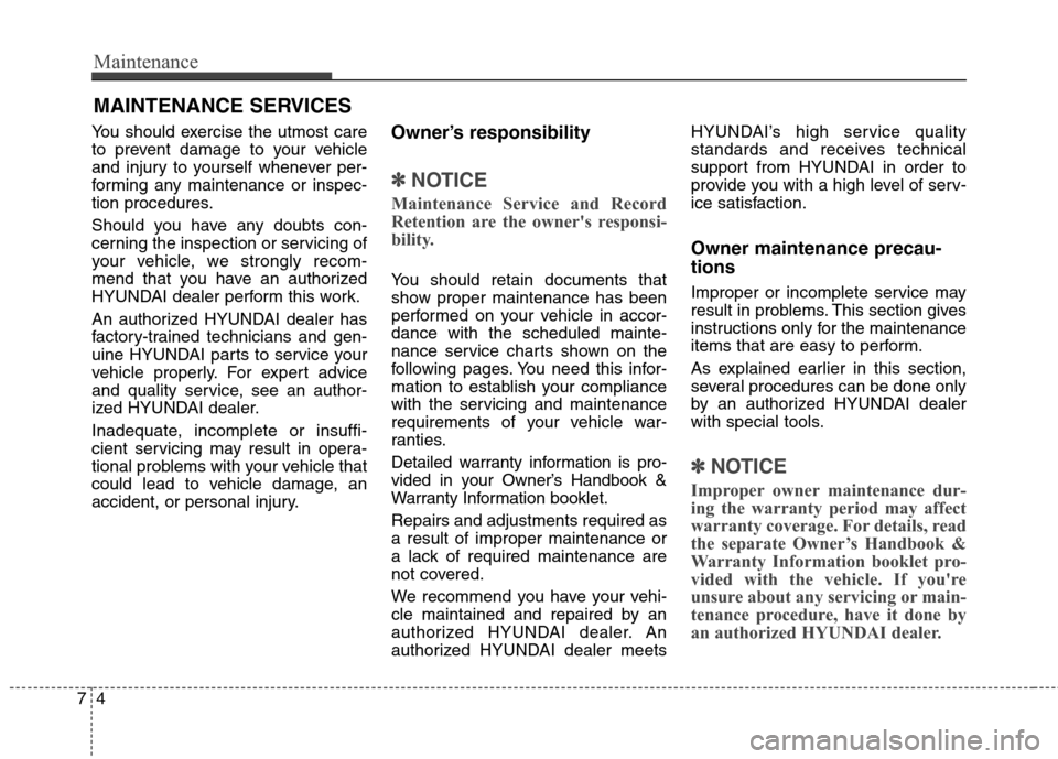 Hyundai Genesis Coupe 2015  Owners Manual Maintenance
4 7
MAINTENANCE SERVICES
You should exercise the utmost care
to prevent damage to your vehicle
and injury to yourself whenever per-
forming any maintenance or inspec-
tion procedures.
Shou