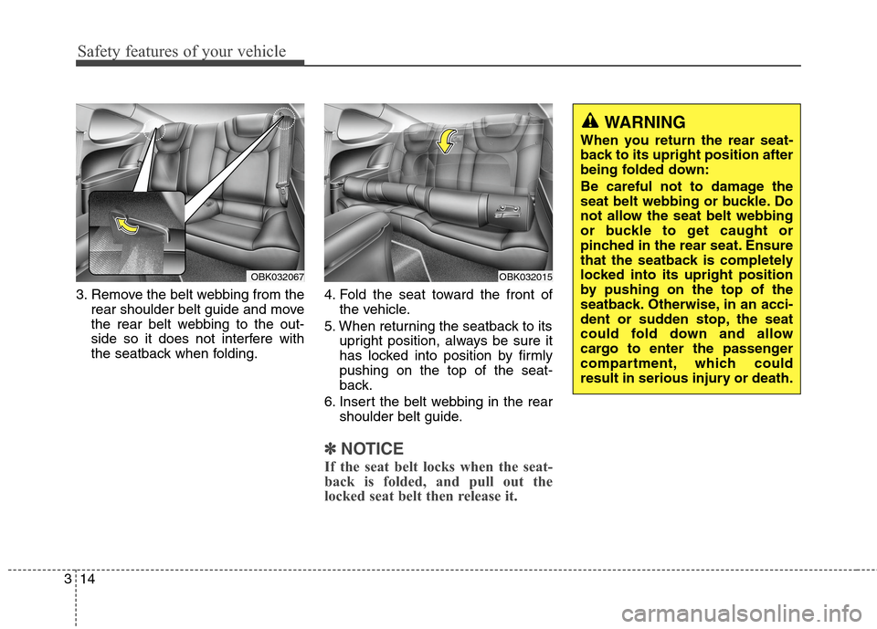 Hyundai Genesis Coupe 2015 Owners Guide Safety features of your vehicle
14 3
3. Remove the belt webbing from the
rear shoulder belt guide and move
the rear belt webbing to the out-
side so it does not interfere with
the seatback when foldin