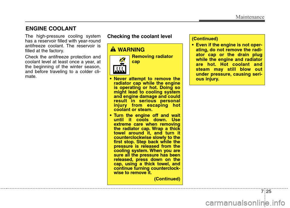 Hyundai Genesis Coupe 2015  Owners Manual 725
Maintenance
The high-pressure cooling system
has a reservoir filled with year-round
antifreeze coolant. The reservoir is
filled at the factory.
Check the antifreeze protection and
coolant level at