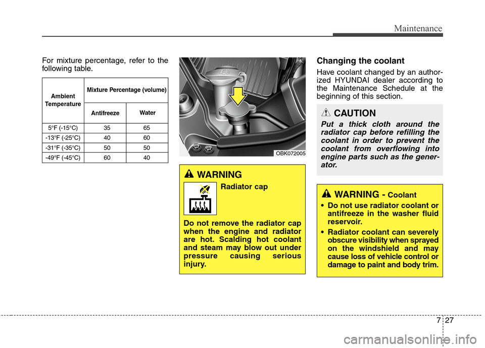 Hyundai Genesis Coupe 2015 Owners Manual 727
Maintenance
For mixture percentage, refer to the
following table.Changing the coolant
Have coolant changed by an author-
ized HYUNDAI dealer according to
the Maintenance Schedule at the
beginning Hyundai Genesis Coupe 2015 Owners Manual 727
Maintenance
For mixture percentage, refer to the
following table.Changing the coolant
Have coolant changed by an author-
ized HYUNDAI dealer according to
the Maintenance Schedule at the
beginning