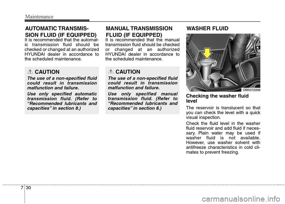 Hyundai Genesis Coupe 2015  Owners Manual Maintenance
30 7
It is recommended that the automat-
ic transmission fluid should be
checked or changed at an authorized
HYUNDAI dealer in accordance to
the scheduled maintenance.It is recommended tha