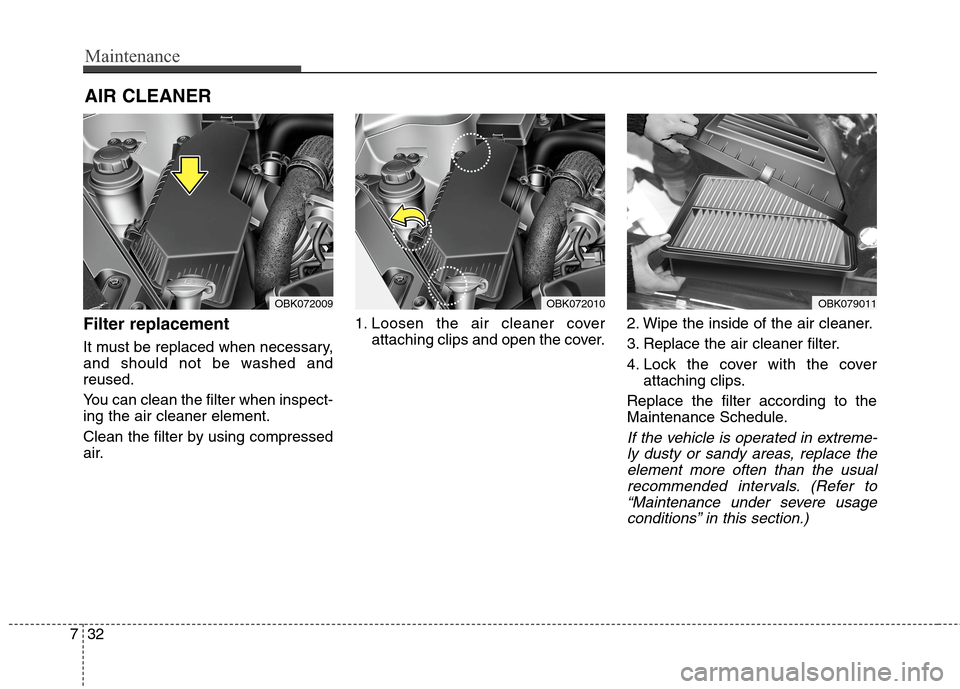 Hyundai Genesis Coupe 2015  Owners Manual Maintenance
32 7
AIR CLEANER
Filter replacement  
It must be replaced when necessary,
and should not be washed and
reused.
You can clean the filter when inspect-
ing the air cleaner element.
Clean the