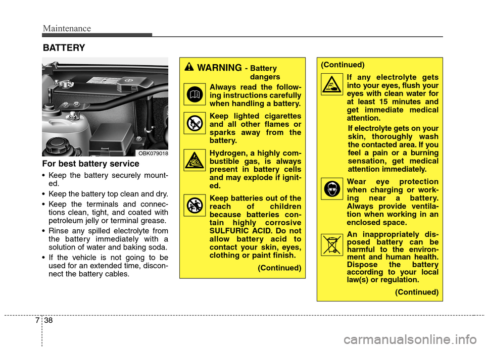 Hyundai Genesis Coupe 2015  Owners Manual Maintenance
38 7
(Continued)
If any electrolyte gets
into your eyes, flush your
eyes with clean water for
at least 15 minutes and
get immediate medical
attention.
If electrolyte gets on your
skin, tho