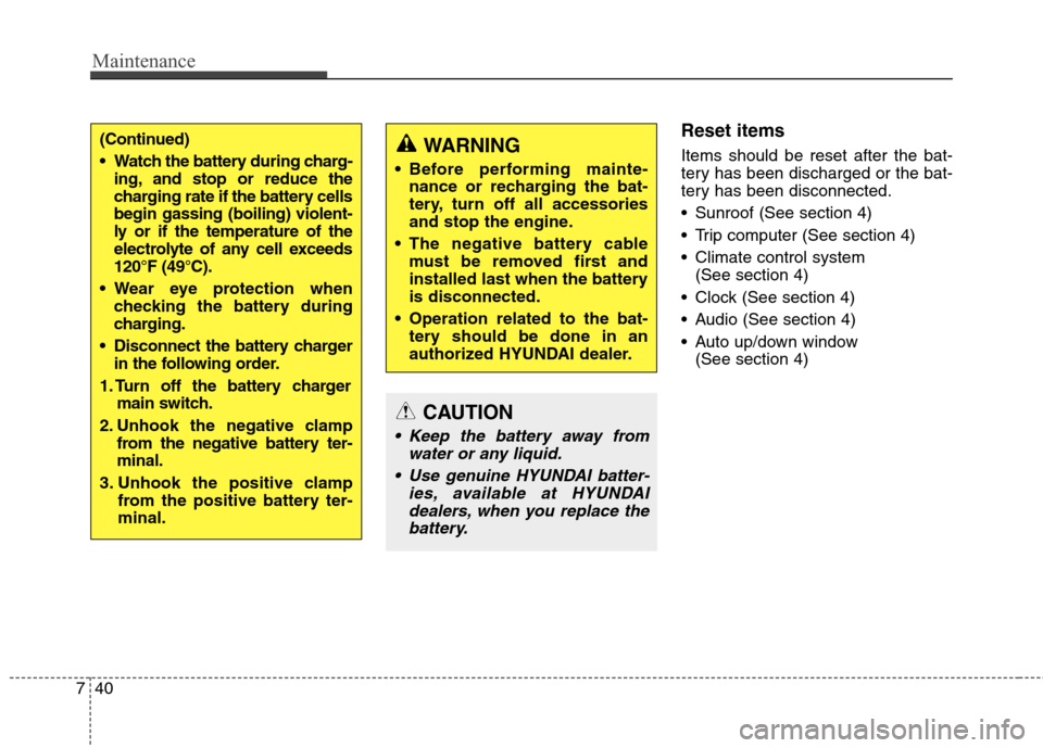 Hyundai Genesis Coupe 2015  Owners Manual Maintenance
40 7
Reset items
Items should be reset after the bat-
tery has been discharged or the bat-
tery has been disconnected.
 Sunroof (See section 4)
 Trip computer (See section 4)
 Climate cont