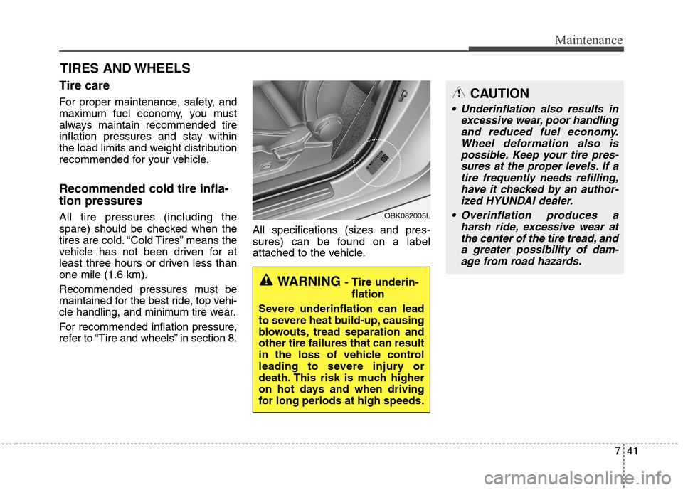 Hyundai Genesis Coupe 2015 Owners Manual 741
Maintenance
CAUTION
Underinflation also results in
excessive wear, poor handling
and reduced fuel economy.
Wheel deformation also is
possible. Keep your tire pres-
sures at the proper levels. If Hyundai Genesis Coupe 2015 Owners Manual 741
Maintenance
CAUTION
Underinflation also results in
excessive wear, poor handling
and reduced fuel economy.
Wheel deformation also is
possible. Keep your tire pres-
sures at the proper levels. If