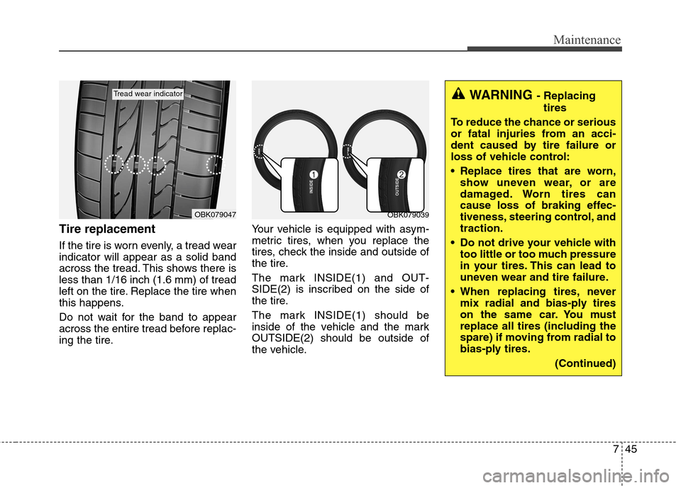 Hyundai Genesis Coupe 2015 Owners Manual 745
Maintenance
Tire replacement
If the tire is worn evenly, a tread wear
indicator will appear as a solid band
across the tread. This shows there is
less than 1/16 inch (1.6 mm) of tread
left on the Hyundai Genesis Coupe 2015 Owners Manual 745
Maintenance
Tire replacement
If the tire is worn evenly, a tread wear
indicator will appear as a solid band
across the tread. This shows there is
less than 1/16 inch (1.6 mm) of tread
left on the