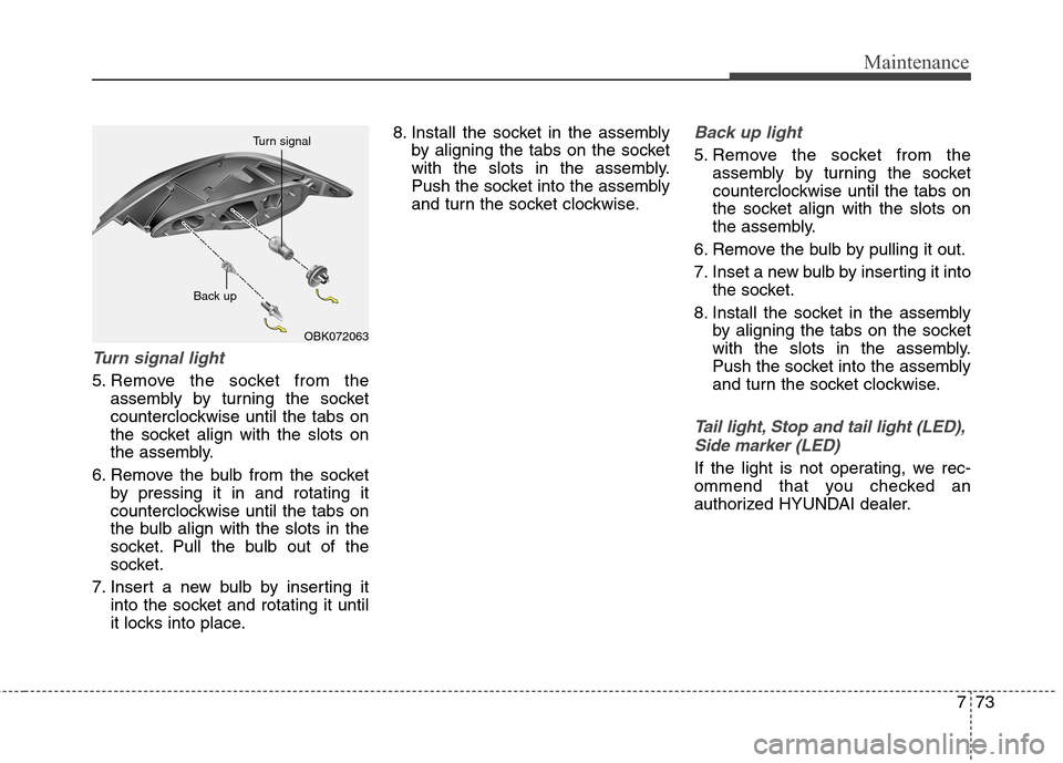 Hyundai Genesis Coupe 2015 Owners Manual 773
Maintenance
Turn signal light
5. Remove the socket from the
assembly by turning the socket
counterclockwise until the tabs on
the socket align with the slots on
the assembly.
6. Remove the bulb fr Hyundai Genesis Coupe 2015 Owners Manual 773
Maintenance
Turn signal light
5. Remove the socket from the
assembly by turning the socket
counterclockwise until the tabs on
the socket align with the slots on
the assembly.
6. Remove the bulb fr