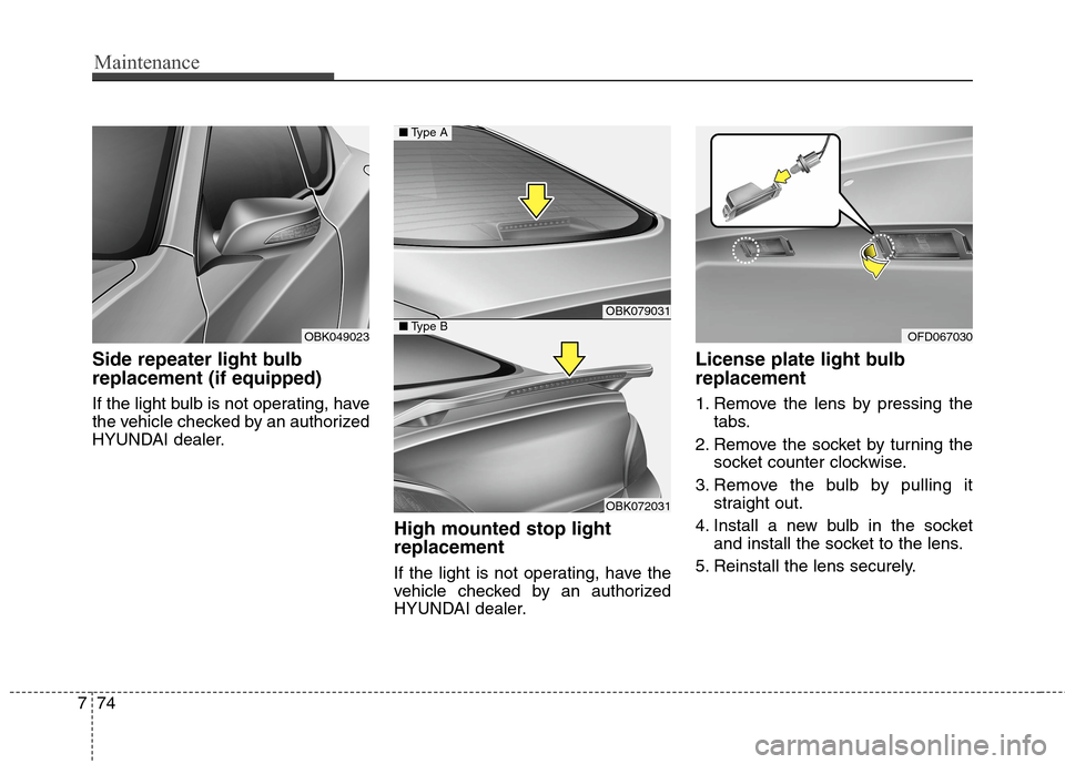 Hyundai Genesis Coupe 2015 Owners Manual Maintenance
74 7
Side repeater light bulb
replacement (if equipped)
If the light bulb is not operating, have
the vehicle checked by an authorized
HYUNDAI dealer.
High mounted stop light
replacement
I Hyundai Genesis Coupe 2015 Owners Manual Maintenance
74 7
Side repeater light bulb
replacement (if equipped)
If the light bulb is not operating, have
the vehicle checked by an authorized
HYUNDAI dealer.
High mounted stop light
replacement
I