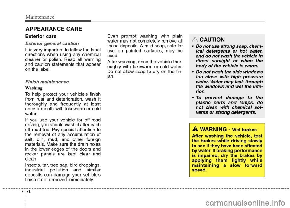 Hyundai Genesis Coupe 2015 Owners Manual Maintenance
76 7
Exterior care
Exterior general caution
It is very important to follow the label
directions when using any chemical
cleaner or polish. Read all warning
and caution statements that app Hyundai Genesis Coupe 2015 Owners Manual Maintenance
76 7
Exterior care
Exterior general caution
It is very important to follow the label
directions when using any chemical
cleaner or polish. Read all warning
and caution statements that app