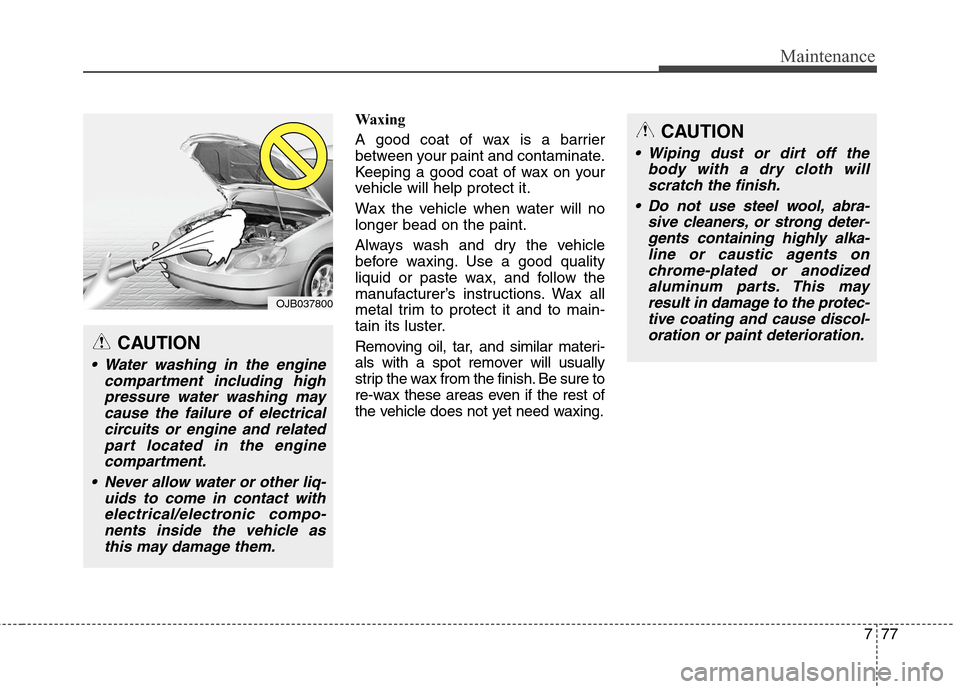 Hyundai Genesis Coupe 2015 Owners Manual 777
Maintenance
Waxing
A good coat of wax is a barrier
between your paint and contaminate.
Keeping a good coat of wax on your
vehicle will help protect it.
Wax the vehicle when water will no
longer be Hyundai Genesis Coupe 2015 Owners Manual 777
Maintenance
Waxing
A good coat of wax is a barrier
between your paint and contaminate.
Keeping a good coat of wax on your
vehicle will help protect it.
Wax the vehicle when water will no
longer be