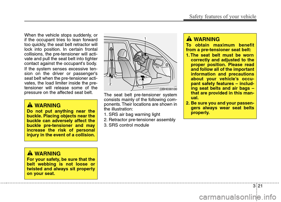 Hyundai Genesis Coupe 2015 Service Manual 321
Safety features of your vehicle
When the vehicle stops suddenly, or
if the occupant tries to lean forward
too quickly, the seat belt retractor will
lock into position. In certain frontal
collision