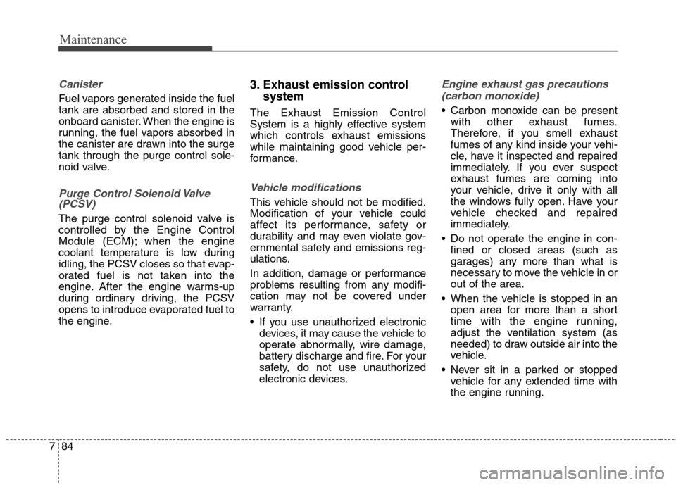 Hyundai Genesis Coupe 2015 Owners Manual Maintenance
84 7
Canister
Fuel vapors generated inside the fuel
tank are absorbed and stored in the
onboard canister. When the engine is
running, the fuel vapors absorbed in
the canister are drawn int Hyundai Genesis Coupe 2015 Owners Manual Maintenance
84 7
Canister
Fuel vapors generated inside the fuel
tank are absorbed and stored in the
onboard canister. When the engine is
running, the fuel vapors absorbed in
the canister are drawn int
