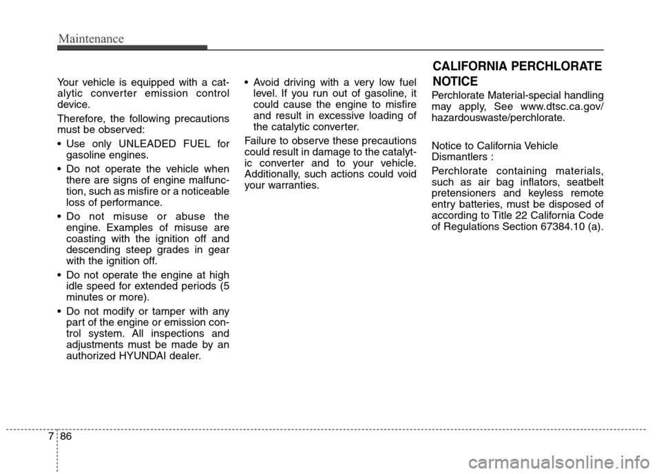 Hyundai Genesis Coupe 2015  Owners Manual Maintenance
86 7
Your vehicle is equipped with a cat-
alytic converter emission control
device.
Therefore, the following precautions
must be observed:
 Use only UNLEADED FUEL for
gasoline engines.
 Do