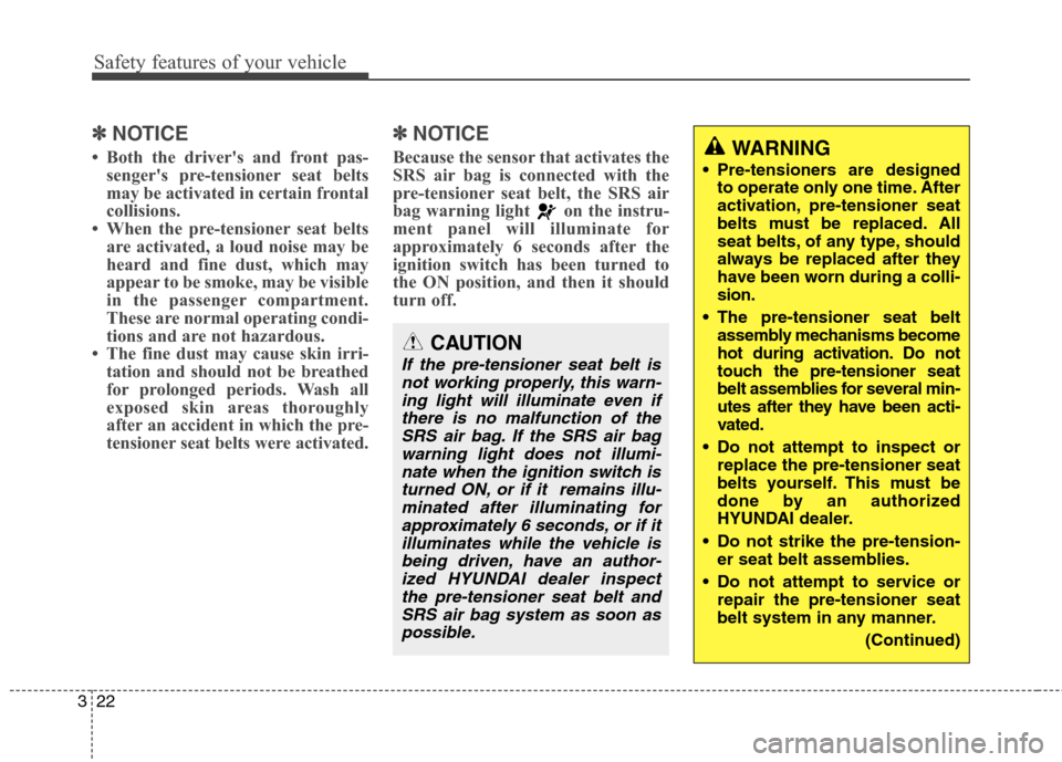 Hyundai Genesis Coupe 2015 Service Manual Safety features of your vehicle
22 3
✽
✽
NOTICE
• Both the drivers and front pas-
sengers pre-tensioner seat belts
may be activated in certain frontal
collisions.
• When the pre-tensioner se
