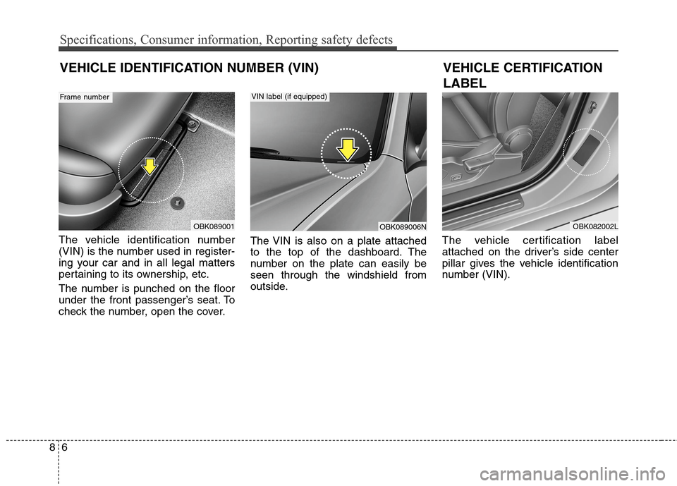 Hyundai Genesis Coupe 2015  Owners Manual Specifications, Consumer information, Reporting safety defects
6 8
The vehicle identification number
(VIN) is the number used in register-
ing your car and in all legal matters
pertaining to its owner