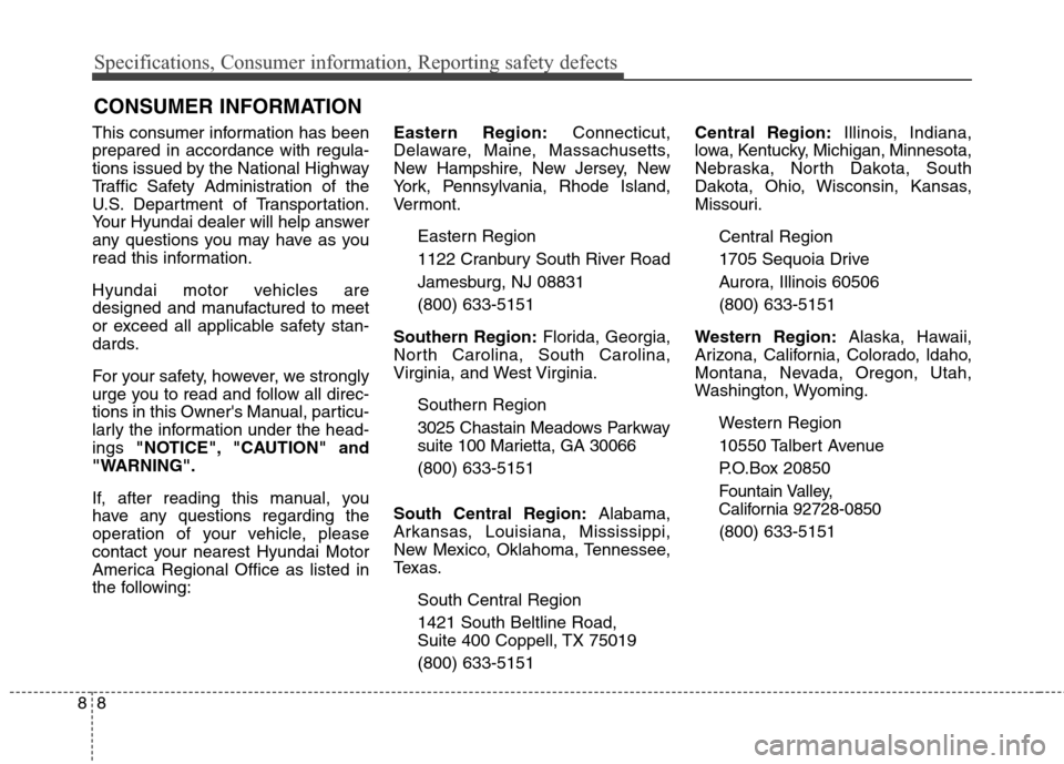Hyundai Genesis Coupe 2015  Owners Manual Specifications, Consumer information, Reporting safety defects
8 8
This consumer information has been
prepared in accordance with regula-
tions issued by the National Highway
Traffic Safety Administra