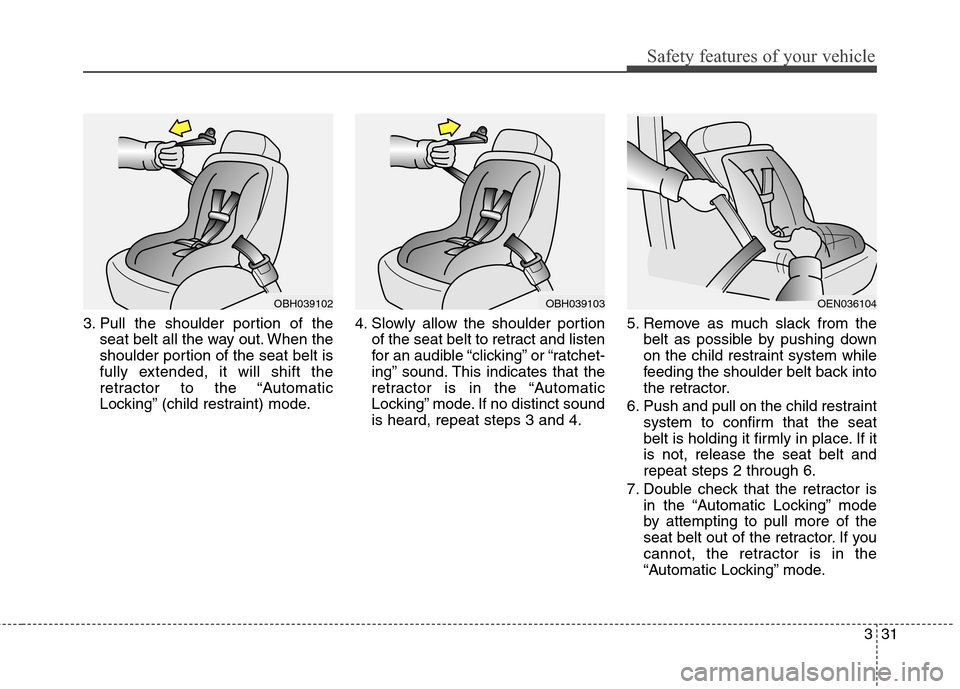 Hyundai Genesis Coupe 2015 Workshop Manual 331
Safety features of your vehicle
3. Pull the shoulder portion of the
seat belt all the way out. When the
shoulder portion of the seat belt is
fully extended, it will shift the
retractor to the “A Hyundai Genesis Coupe 2015 Workshop Manual 331
Safety features of your vehicle
3. Pull the shoulder portion of the
seat belt all the way out. When the
shoulder portion of the seat belt is
fully extended, it will shift the
retractor to the “A