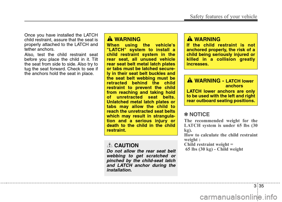 Hyundai Genesis Coupe 2015  Owners Manual 335
Safety features of your vehicle
Once you have installed the LATCH
child restraint, assure that the seat is
properly attached to the LATCH and
tether anchors.
Also, test the child restraint seat
be