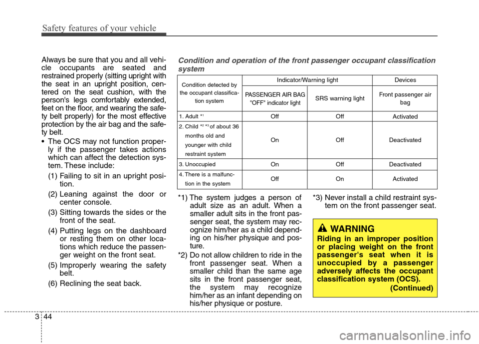 Hyundai Genesis Coupe 2015 Owners Manual Safety features of your vehicle
44 3
Always be sure that you and all vehi-
cle occupants are seated and
restrained properly (sitting upright with
the seat in an upright position, cen-
tered on the sea Hyundai Genesis Coupe 2015 Owners Manual Safety features of your vehicle
44 3
Always be sure that you and all vehi-
cle occupants are seated and
restrained properly (sitting upright with
the seat in an upright position, cen-
tered on the sea