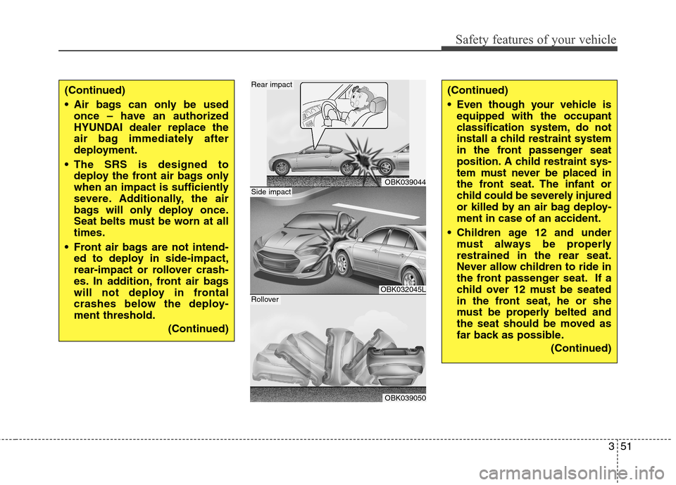 Hyundai Genesis Coupe 2015 Manual PDF 351
Safety features of your vehicle
(Continued)
Air bags can only be used
once – have an authorized
HYUNDAI dealer replace the
air bag immediately after
deployment.
The SRS is designed to
deploy t Hyundai Genesis Coupe 2015 Manual PDF 351
Safety features of your vehicle
(Continued)
Air bags can only be used
once – have an authorized
HYUNDAI dealer replace the
air bag immediately after
deployment.
The SRS is designed to
deploy t
