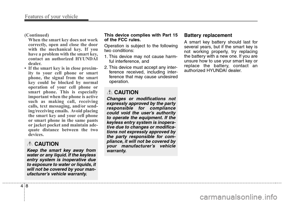 Hyundai Genesis Coupe 2015 Owners Manual Features of your vehicle
8 4
(Continued)
When the smart key does not work
correctly, open and close the door
with the mechanical key. If you
have a problem with the smart key,
contact an authorized HY