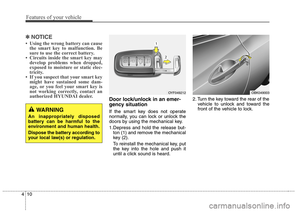 Hyundai Genesis Coupe 2015 Owners Manual Features of your vehicle
10 4
✽
✽
NOTICE
• Using the wrong battery can cause
the smart key to malfunction. Be
sure to use the correct battery.
• Circuits inside the smart key may
develop probl