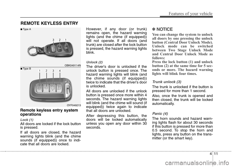 Hyundai Genesis Coupe 2015 Owners Manual 411
Features of your vehicle
Remote keyless entry system
operations
Lock (1)
All doors are locked if the lock button
is pressed.
If all doors are closed, the hazard
warning lights blink (and the chime Hyundai Genesis Coupe 2015 Owners Manual 411
Features of your vehicle
Remote keyless entry system
operations
Lock (1)
All doors are locked if the lock button
is pressed.
If all doors are closed, the hazard
warning lights blink (and the chime